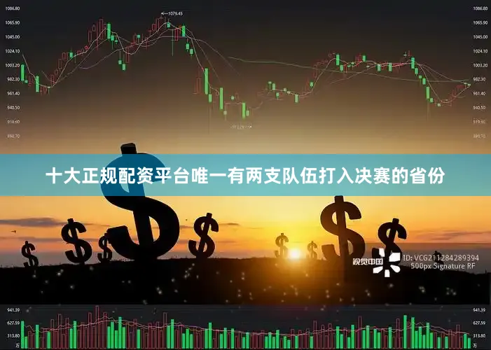 十大正规配资平台唯一有两支队伍打入决赛的省份