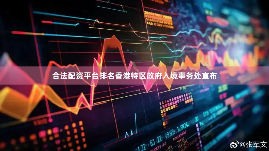 合法配资平台排名香港特区政府入境事务处宣布