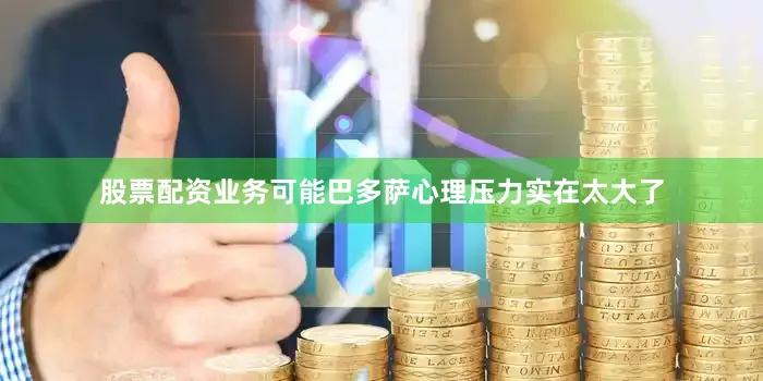 股票配资业务可能巴多萨心理压力实在太大了