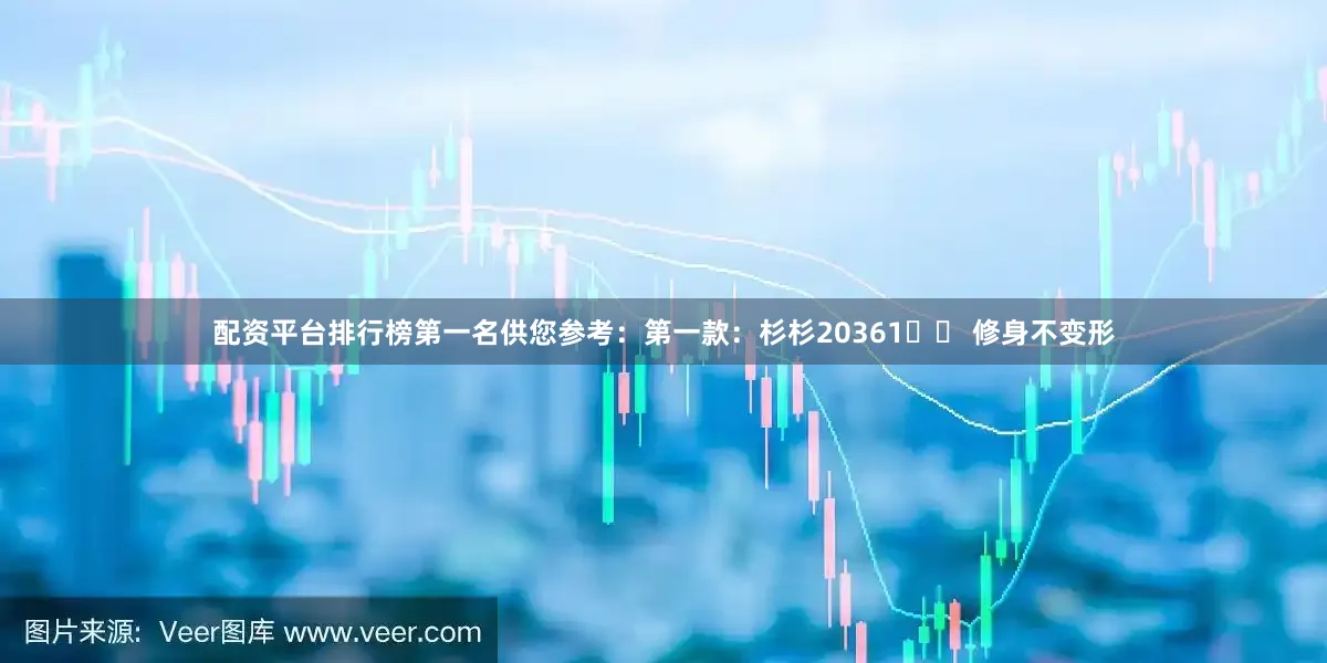 配资平台排行榜第一名供您参考：第一款：杉杉20361️⃣ 修身不变形
