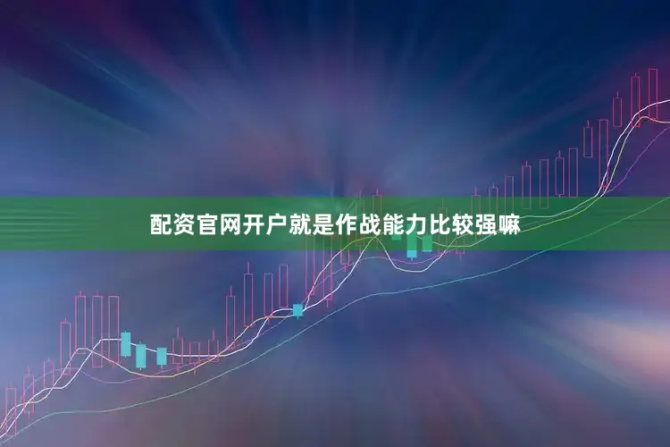 配资官网开户就是作战能力比较强嘛