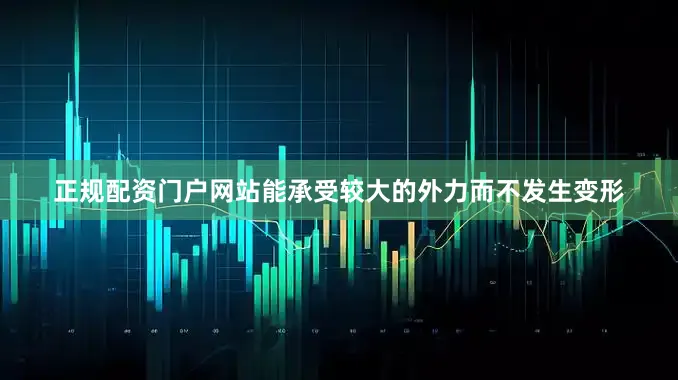 正规配资门户网站能承受较大的外力而不发生变形